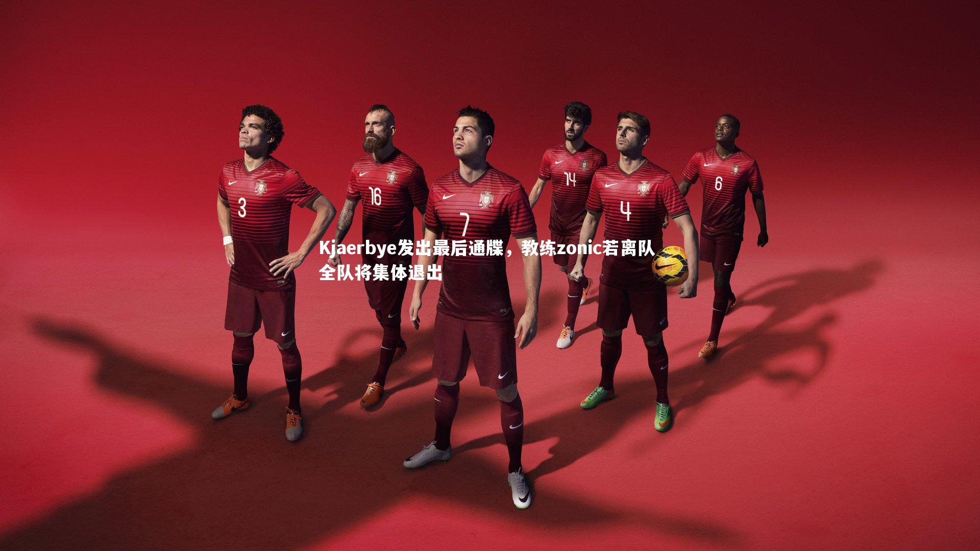 Kjaerbye发出最后通牒，教练zonic若离队 全队将集体退出