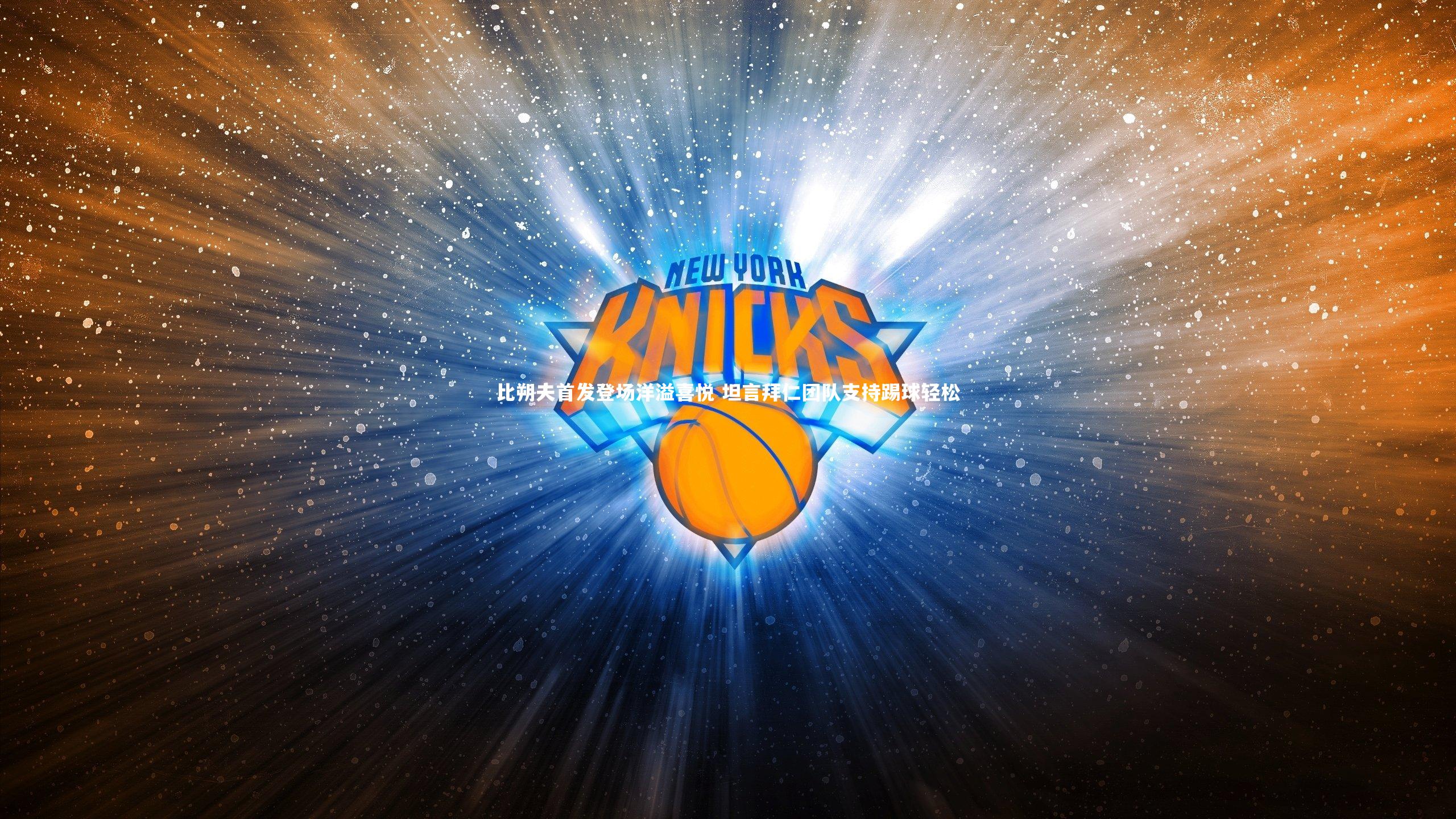 开云体育：比朔夫首发登场洋溢喜悦 坦言拜仁团队支持踢球轻松