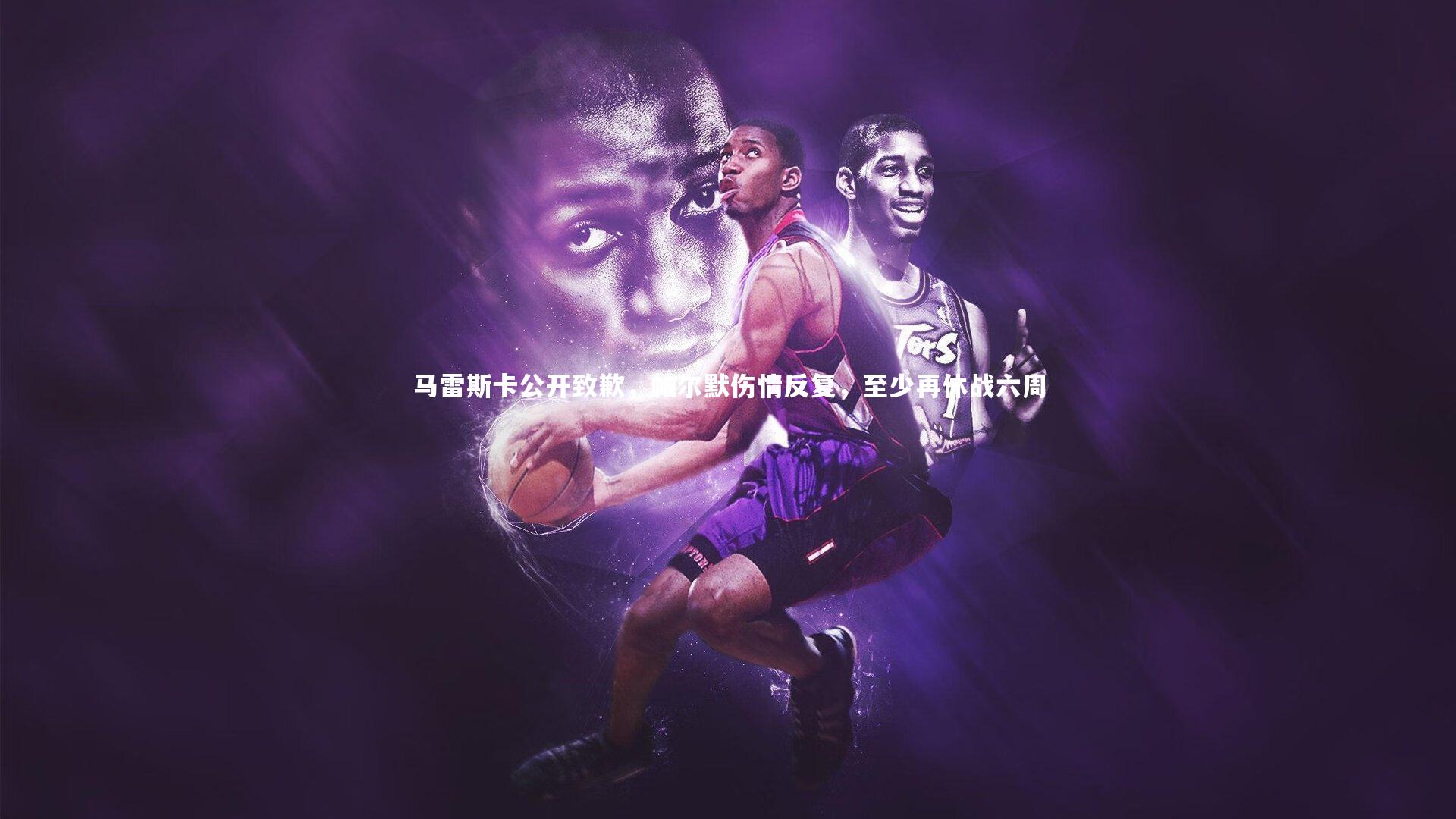 马雷斯卡公开致歉，帕尔默伤情反复，至少再休战六周