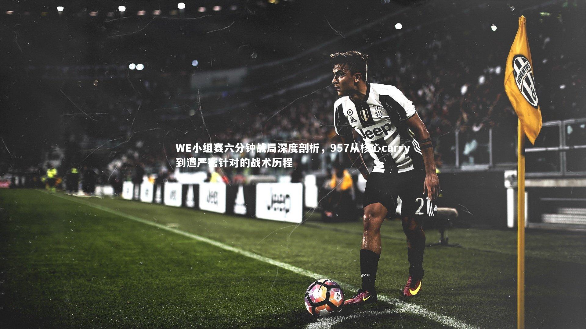 开云体育-WE小组赛六分钟战局深度剖析，957从核心carry到遭严密针对的战术历程