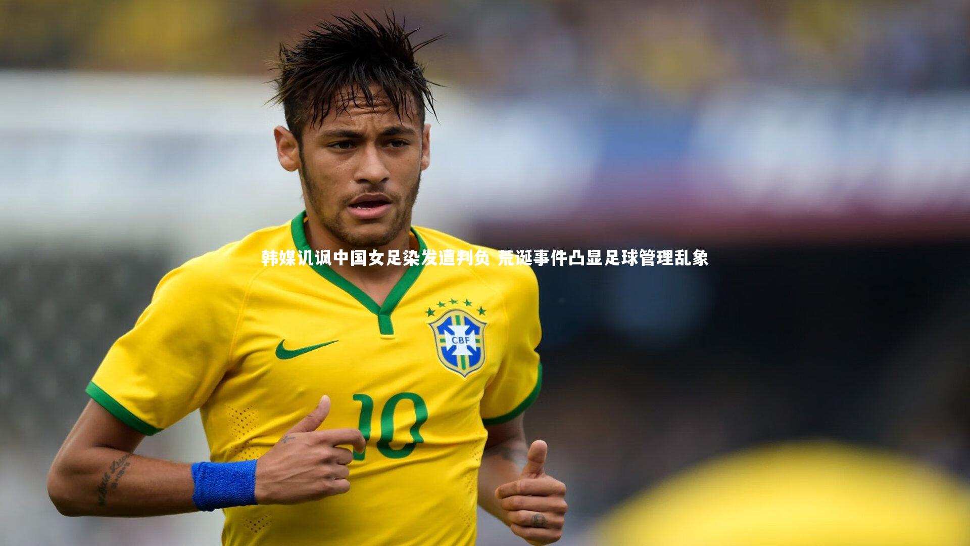 韩媒讥讽中国女足染发遭判负 荒诞事件凸显足球管理乱象